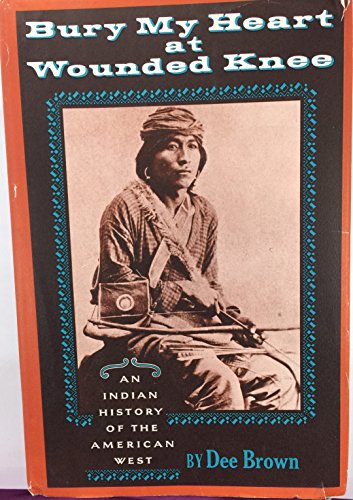 Bury My Heart at Wounded Knee: An Indian History of the American West by Dee Brown Published by Holt, Rinehart & Winston (1970) Hardcover