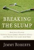 Breaking the Slump: How Great Players Survived Their Darkest Moments in Golf--and What You Can Learn from Them