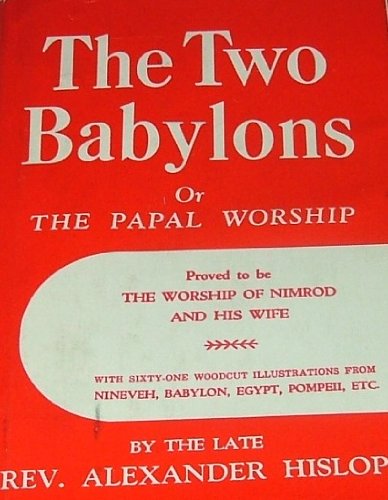 the two babylons or the papal worship proved to be the worship of nimrod and his wife