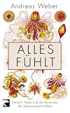 Alles fuehlt: Mensch, Natur und die Revolution der Lebenswissenschaften
