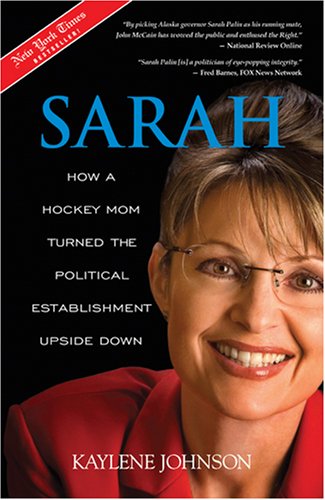 Sarah: How a Hockey Mom Turned the Political Establishment Upside Down