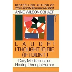 Laugh! I Thought I'd Die (If I Didn't): Daily Meditations on Healing Through Humor (If I Didn't : Daily Meditations on Healing Through Humor)