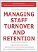 Managing Staff Turnover and Retention - What You Need to Know: Definitions, Best Practices, Benefits and Practical Solutions