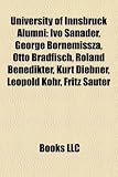 Produkt-Bild: University of Innsbruck Alumni: Ivo Sanader, George Bornemissza, Otto Bradfisch, Roland Benedikter, Kurt Diebner, Leopold Kohr, Fritz Sauter