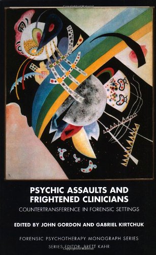 Psychic Assaults and Frightened Clinicians: Countertransference in Forensic Settings (Forensic Psychotherapy Monograph Series)