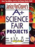 Janice VanCleave s A+ Science Fair Projects