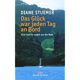 Das Gl�ck war jeden Tag an Bord: Eine Familie segelt um die Weltvon "Diane Stuemer"