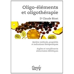 Oligo-�l�ments et oligoth�rapie : Mati�re m�dicale, propri�t�s et indications th�rapeutiques. Argile et compl�ments alimentaires di�t�tiques