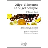 Oligo-�l�ments et oligoth�rapie : Mati�re m�dicale, propri�t�s et indications th�rapeutiques. Argile et compl�ments alimentaires di�t�tiquespar Claude Binet
