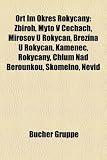 Ort Im Okres Rokycany: Zbiroh, Myto V Echach, Miro Ov U Rokycan, B Ezina U Rokycan, Kamenec, Chlum Nad Berounkou, Rokycany, Skomelno, Nevid Myto