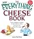 Everything Cheese Book: From Cheddar to Chevre, All You Need to Select and Serve the Finest Fromage (Everything: Cooking)
