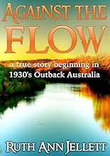 Against The Flow: A True Story Beginning in 1930s Outback Australia