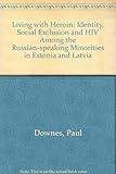 Living with heroin : identity, social exclusion and HIV among the Russian-speaking minorities in Estonia and Latvia