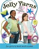 Jelly Yarn: 20 Cool Projects for Girls to Knit and Crochet