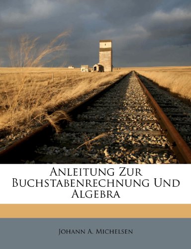anleitung zur buchstabenrechnung und algebra erster theil german edition