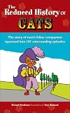 The Reduced History of Cats: The Story of Man's Feline Companion Squeezed into 101 Caterwauling Episodes (Reduced History)