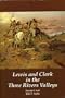 Lewis and Clark in the Three Rivers Valleys, Montana 1805-1806 : From the Original Journals of the Lewis and Clark Expedition (includes maps)