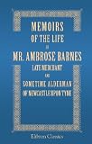 Memoirs of the Life of Mr. Ambrose Barnes, Late Merchant and Sometime Alderman of Newcastle upon Tyne