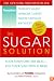 The Sugar Solution: Your Symptoms Are Real--and Your Solution Is Here