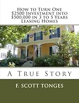 How to Turn One $2500 Investment into $500,000 in 3 to 5 Years Leasing Homes: A True Story