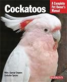 Cockatoos (Barron’s Complete Pet Owner’s Manuals)