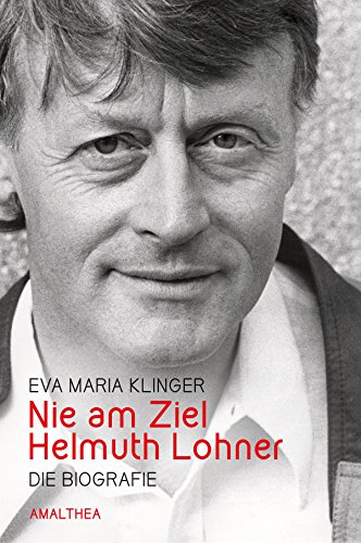 Nie am Ziel. Helmuth Lohner: Die Biografie (German Edition)