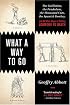 What a Way to Go: The Guillotine, the Pendulum, the Thousand Cuts, the Spanish Donkey, and 66 Other Ways of Putting Someone to Death