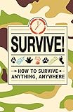 Survive! : how to survive anything, anywhere