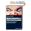 Machiavelli f�r Streithammel. Lernen Sie die Regeln der Macht kennen