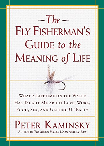 The Fly Fisherman's Guide to the Meaning of Life: What a Lifetime on the Water Has Taught Me about Love, Work, Food, Sex, and Getting up Early (Guides to the Meaning of Life)