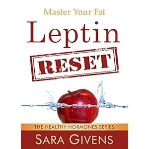 Leptin Resistance: The Leptin Reset: Discover How To Fix Your Fat Hormones And Reboot Your Fat Burning Engine Into First Gear Again (Leptin resistance
