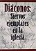 Diaconos: Siervos Ejemplares En La Iglesia (Spanish Edition)