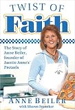 Twist of Faith: The Story of Anne Beiler, Founder of Auntie Anne's Pretzels