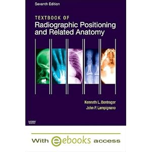 Textbook of Radiographic Positioning and Related Anatomy - Text and E-Book Package by Kenneth L. Bontrager MA RT(R) and John Lampignano MEd RT(R) (CT)