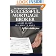 The Complete Guide To Becoming A Successful Mortgage Broker: Insider Secrets You