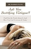 Are You Battling Fatigue? Find Out The Truth About It And How You Can Overcome It Today