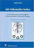 Mit N�hrstoffen heilen: Eine Einf�hrung in die komplexe Orthomolekulare N�hrstoff-Therapie