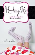 Hooking Up: A Girl's All-Out Guide to Sex And Sexuality