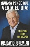 ¡Nunca Pensé que Vería el Día!: La Cultura en la Encrucijada (Spanish Edition)