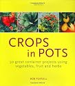 Crops in Pots: 50 Great Container Projects Using Vegetables, Fruit and Herbs