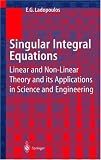 Singular Integral Equations: Linear and Non-linear Theory and its Applications in Science and Engineering