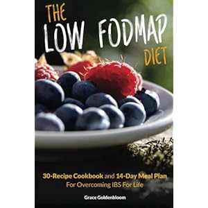 The Low FODMAP Diet: 30-Recipe Cookbook and 14-Day Meal Plan For Overcoming IBS For Life (Managing Irritable Bowel Syndrome Cookbooks) (Volume 1)