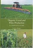 Organic Cereal and Pulse Production: A Complete Guide