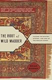 The Root of Wild Madder: Chasing the History, Mystery, and Lore of the Persian Carpet
