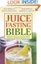 The Juice Fasting Bible: Discover the Power of an All-Juice Diet to Restore Good Health, Lose Weight and Increase Vitality