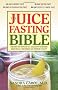 The Juice Fasting Bible: Discover the Power of an All-juice Diet to Restore Good Health, Lose Weight and Increase Vitality