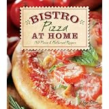 Bistro At Home: 130 Pizza & Flatbread Recipes