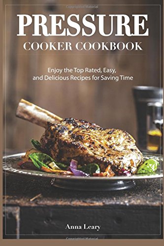 pressure cooker cookbook enjoy the top rated easy and delicious recipes for saving time