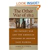 The Other War of 1812: The Patriot War and the American Invasion of Spanish East Florida