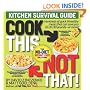 Cook This, Not That!: Kitchen Survival Guide